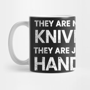 They are not knives, they are just hands... Mug